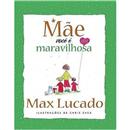 Livro - Mãe, Vocé é Maravilhosa - Max Lucado 