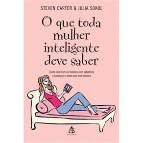 Livro - O que Toda Mulher Inteligente Deve Saber: Como Lidar Com os Homens Com Sabedoria e Conseguir o Amor Que Você Merece