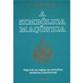Livro - A Simbólica Maçônica: Segundo as Regras da Simbólica Esotérica e Tradicional