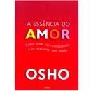 Livro - A Essência do Amor: Como Amar Com Consc...