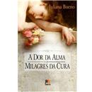 Livro - A Dor da Alma e os Milagres da Cura