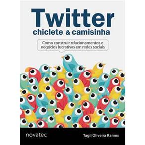 Livro - Twitter, Chiclete & Camisinha: Como Construir Relacionamentos e Negócios Lucrativos em Redes Sociais