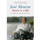Livro - José Alencar: Amor à Vida: a Saga de um...