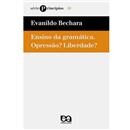 Livro - Ensino da Gramática: Opressão? Liberdade?