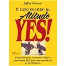 Livro - O Livro de Ouro da Atitude Yes - Jeffre...