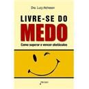 Livro - Livre-se do Medo: Como Superar e Vencer...