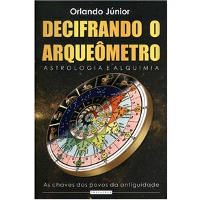 Livro - Decifrando o Arqueômetro, Astrologia e Alquimia