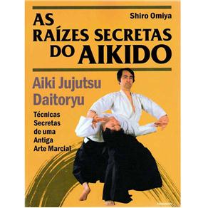 Livro - As Raízes Secretas do Aikido: Aiki Jujutsu Daitoryu