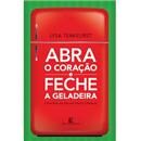 Livro - Abra o Coração e Feche a Geladeira: Com...