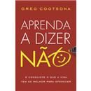 Livro - Aprenda a Dizer Não: e Conquiste o Que ...