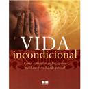 Livro - Vida Incondicional: Como Controlar as F...