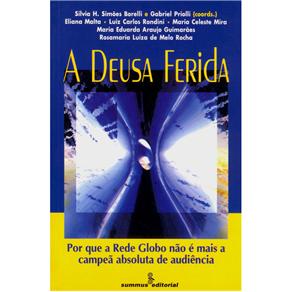 Livro - A Deusa Ferida: Por Que Rede Globo Não é Mais a Campeã Absoluta de Audiência