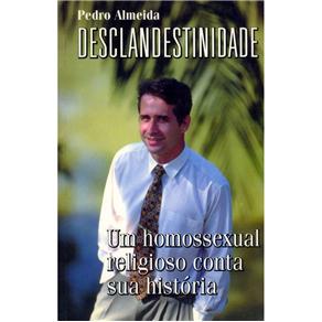 Livro - Desclandestinidade: um Homossexual Religioso Conta Sua História