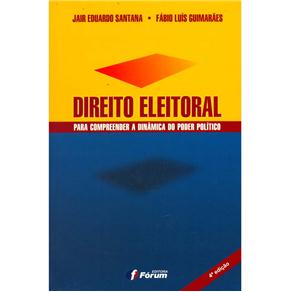 Livro - Direito Eleitoral: Para Compreender a Dinâmica do Poder Político - Jair Eduardo Santana e Fábio Luís Guimarães