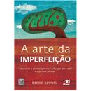 Livro - A Arte da Imperfeição: Abandone a Pesso...
