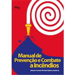 Livro - Manual de Prevenção e Combate a Incêndios - Abel Batista Camillo Junior, Abel Batista Camilo Júnior e Abel Batista Camilo Júnior  