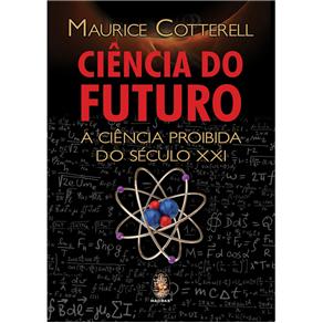 Livro - Ciência do Futuro: a Ciência Proibida do Século XXI - Maurice Cotterell