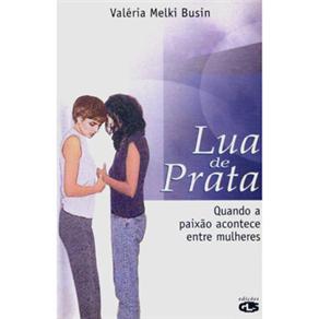 Livro - Lua de Prata: Quando a Paixão Acontece Entre Mulheres - Valéria Melki Busin 