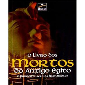 Livro - O Livro dos Mortos do Antigo Egito: o Primeiro Livro da Humanidade - Anônimo