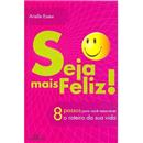 Livro - Seja Mais Feliz!: 8 Passos Para Você Re...