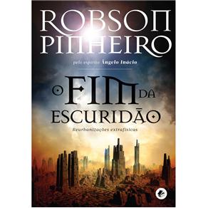 Livro - O Reino das Sombras - O Fim da Escuridão: Reurbanizações Extrafísicas - Robson Pinheiro