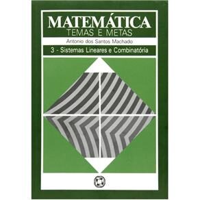 Livro - Matemática Temas e Metas: Sistemas Lineares e Combinatórias - Volume 3 - Antonio dos Santos Machado