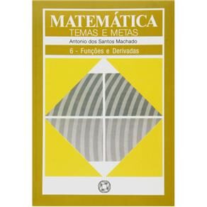 Livro - Matemática Temas e Metas: Funções e Derivadas - Volume 6 - Antonio dos Santos Machado