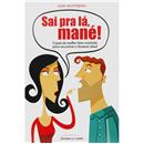 Livro - Sai Pra Lá, Mané!: o Guia da Mulher Bem...