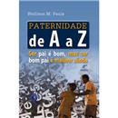 Livro - Paternidade de A a Z: Ser Pai é Bom, Ma...