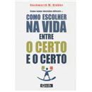 Livro - Como Escolher na Vida Entre o Certo e o...