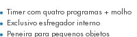 Timer com quatro programas + molho Exclusivo esfregador interno Peneira para pequenos objetos