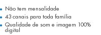 Não tem mensalidade 43 canais para toda família Qualidade de som e imagem 100% digital
