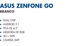 Asus Zenfone Go                       Branco                Dual Chip Android 5.1 Tela de 4,5'' Memória de 8GB 3G + WiFi Câmera 5MP