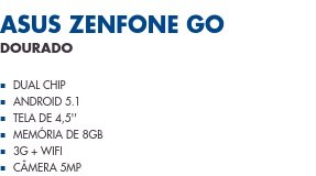 Asus Zenfone Go                       Dourado                Dual Chip Android 5.1 Tela de 4,5'' Memória de 8GB 3G + WiFi Câmera 5MP