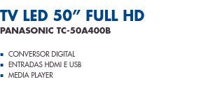 TV LED 50” Full HD                      Panasonic TC -50A400B                Conversor Digital Entradas HDMI e USB Media Player