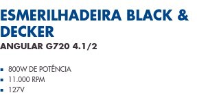 Esmerilhadeira Black & Decker                      Angular G720 4.1/2                800W de Potência 11.000 RPM 127V