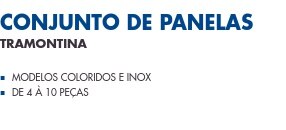 Conjunto de Panelas                      Tramontina                Modelos Coloridos e Inox De 4 à 10 Peças