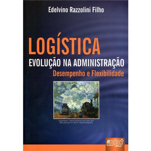 Livro - Logística: Evolução na Administração - Desempenho e Flexibilidade - Edelvino Razzolini Filho