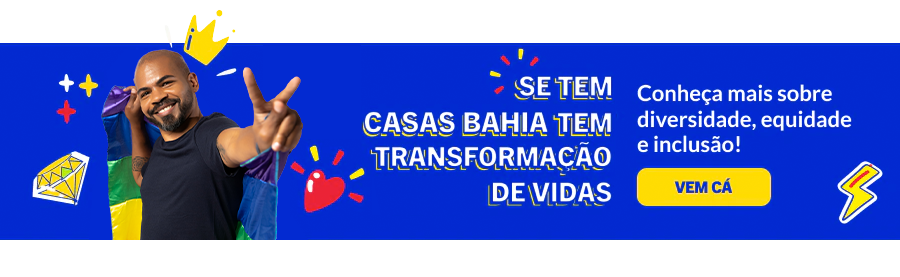 Se tem Casas Bahia tem transformação de vidas - Vem cá
