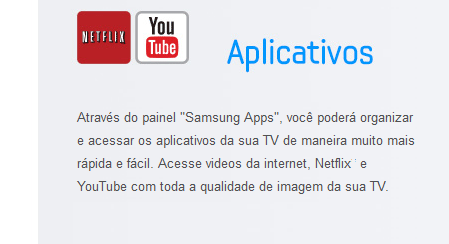 Através do painel "Samsung Apps", você poderá organizar e acessar os aplicativos da sua TV de maneira muito mais rápida e fácil. Acesse videos da internet, Netflix* e YouTube com toda a qualidade de imagem da sua TV. *Compatível com conteúdo Ultra HD 4K (CODEC HEVC/H264).