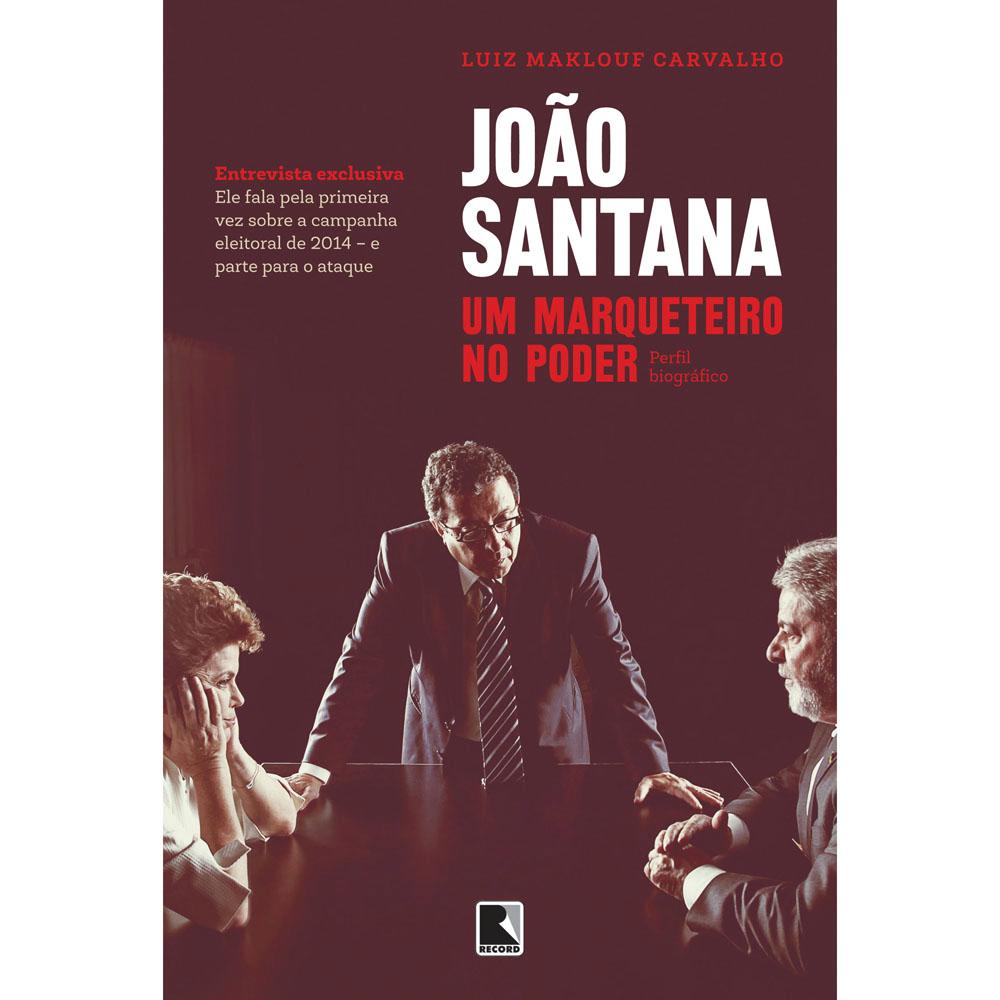 Livro - João Santana: um Marqueteiro no Poder - Luiz Maklouf ...